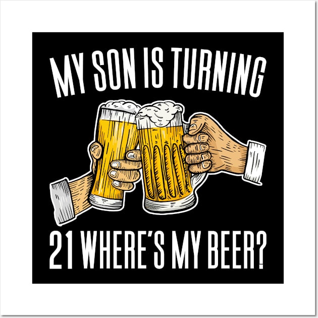 My Son Is Turning 21 Where's My Beer Wall Art by Aajos